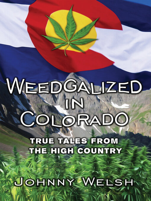Title details for Weedgalized in Colorado: True Tales from the High Country by Johnny Welsh - Available